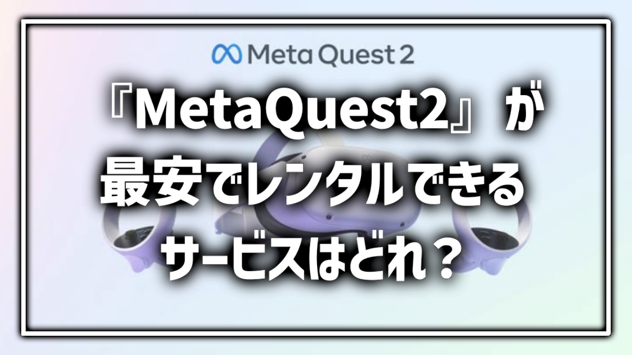 Meta Quest2 Oculus Quest2 レンタル 貸出 サービス 料金比較 最安 おすすめ
