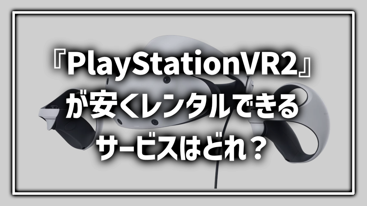 PSVR2 PlaystationVR2 プレステ レンタル 貸出 サービス 料金比較 最安 おすすめ