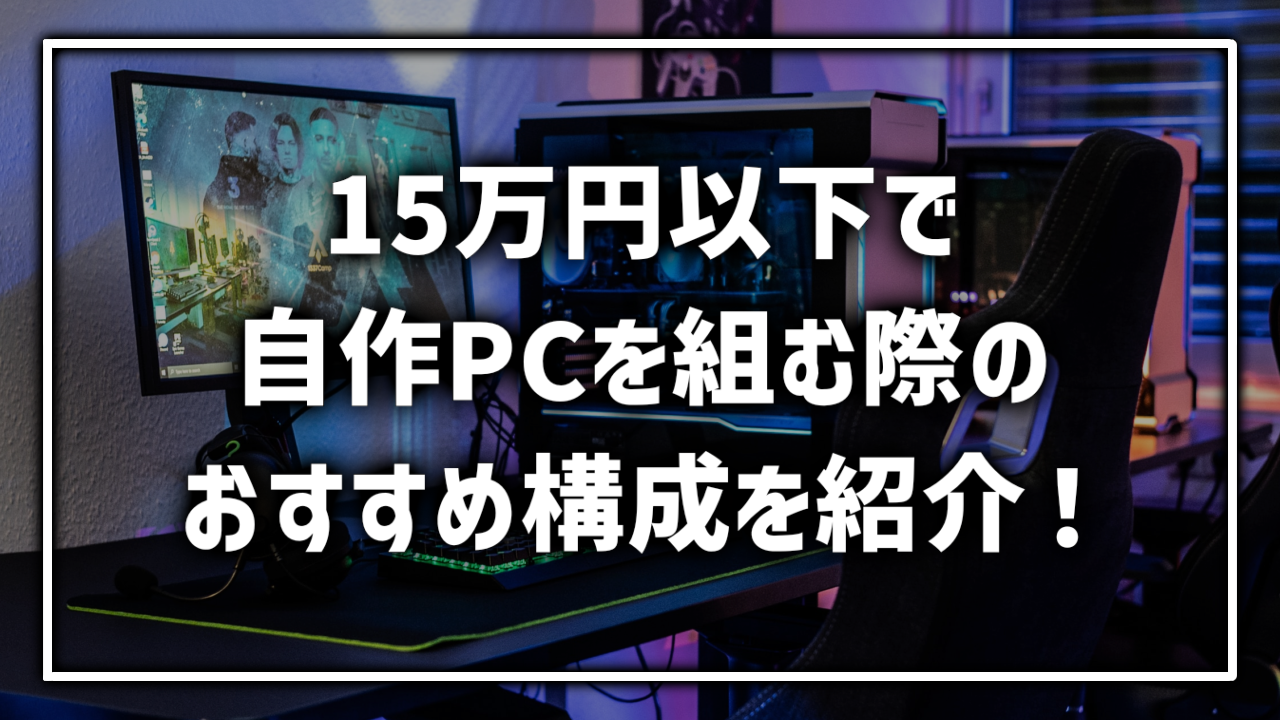 15万円以下 ゲーミングPC 自作PC おすすめ 構成 組み合わせ