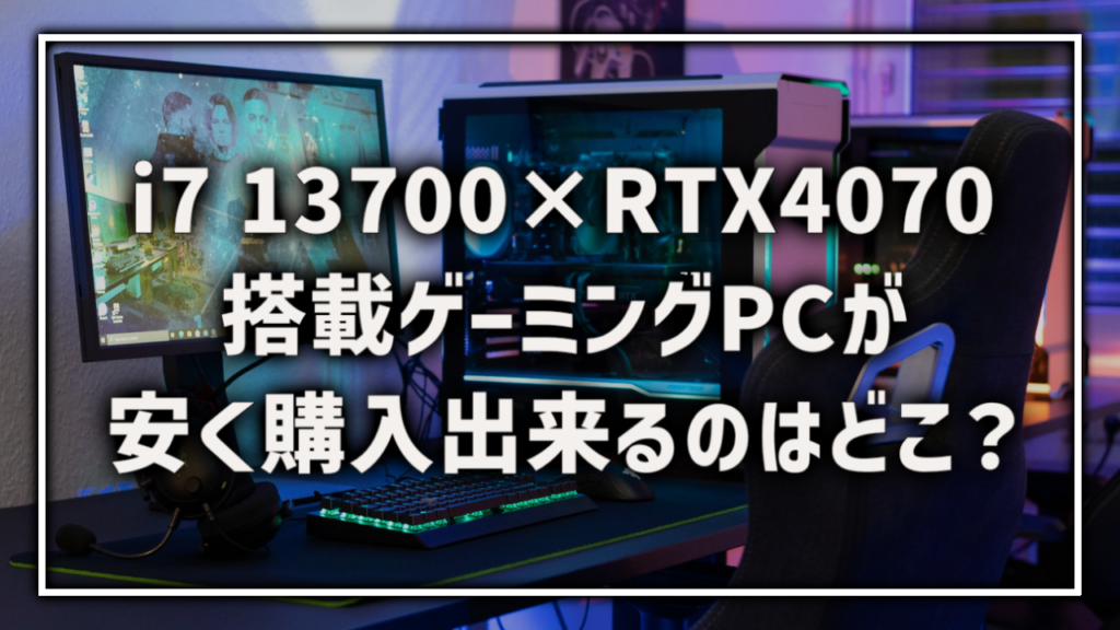 Core i7 13700 RTX4070 搭載 ゲーミングPC BTOPC おすすめ 最安 ランキング