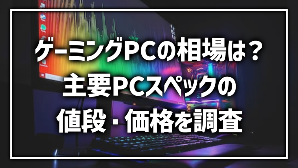 ゲーミングPC 相場 PCスペック 値段　価格 基準 目安