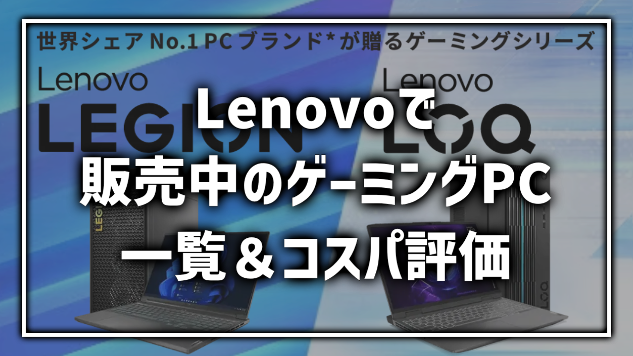 Lenovo Legion LOQ レノボ BTOPC ゲーミングPC 一覧 まとめ 紹介 レビュー コスパ おすすめ どれ 評価 評判